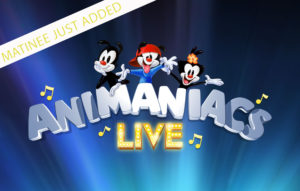 Animaniacs Live! Matinee Added